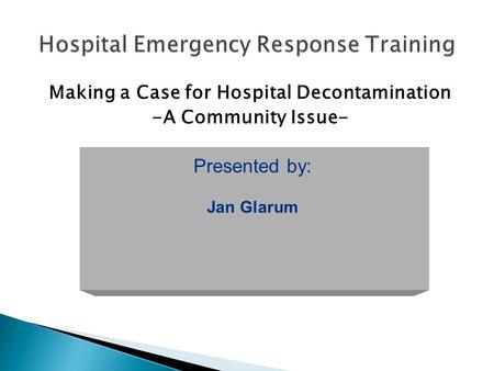 Making a Case for Hospital Decontamination -A Community Issue- Presented by: Jan Glarum.