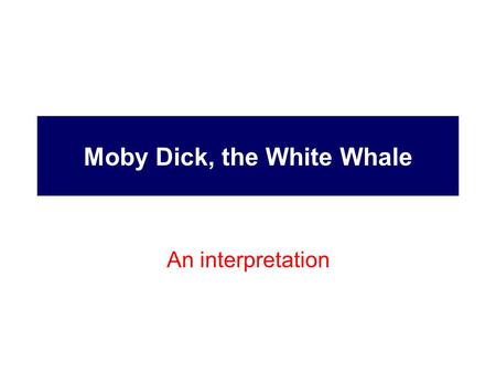 Moby Dick, the White Whale An interpretation. Points to ponder 1. The five conflicts: man - man, God, society, nature, and himself 2. The big white whale.