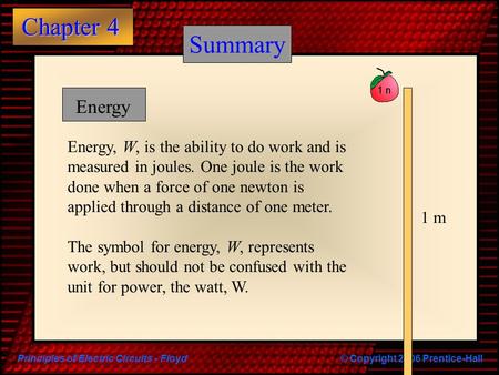 Principles of Electric Circuits - Floyd© Copyright 2006 Prentice-Hall Chapter 4 Summary Energy Energy, W, is the ability to do work and is measured in.