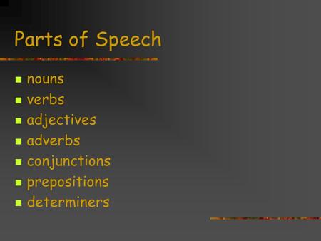 Parts of Speech nouns verbs adjectives adverbs conjunctions prepositions determiners.