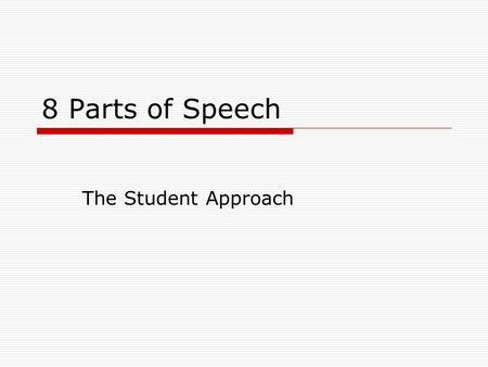 8 Parts of Speech The Student Approach.