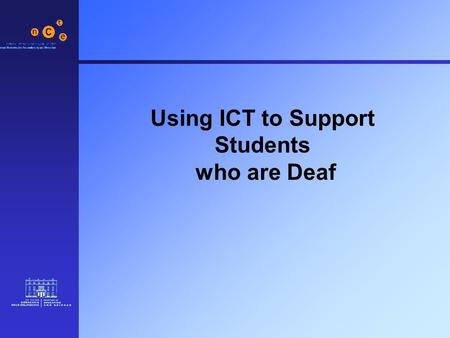 Using ICT to Support Students who are Deaf. 2 Professional Development and Support: Why? Isolation Unique and common problems Affirmation Pace of change.