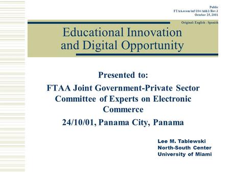 Educational Innovation and Digital Opportunity Presented to: FTAA Joint Government-Private Sector Committee of Experts on Electronic Commerce 24/10/01,
