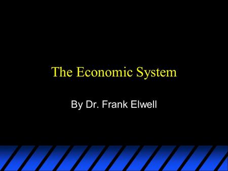 The Economic System By Dr. Frank Elwell. The Economic System The way that a society is organized to produce and distribute goods and services is the crucial.