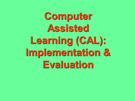 Computer Assisted Learning (CAL): Implementation & Evaluation.