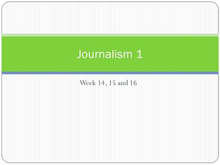 Week 14, 15 and 16 Journalism 1. Bell work ALL ALL bell work from (Bell work # 21) this point forward will be hand written in class in the students journal.