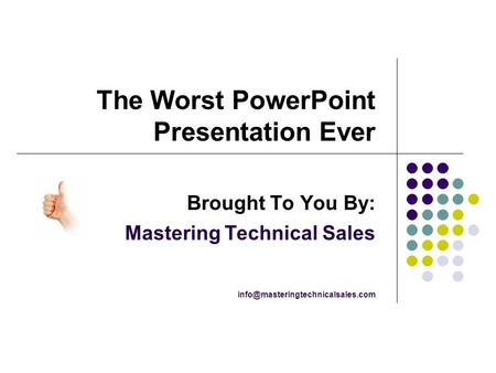 The Worst PowerPoint Presentation Ever Brought To You By: Mastering Technical Sales