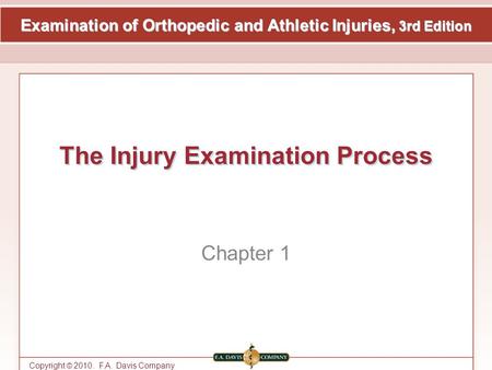 Examination of Orthopedic and Athletic Injuries, 3rd Edition Copyright © 2010. F.A. Davis Company The Injury Examination Process Chapter 1.