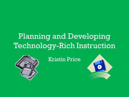Planning and Developing Technology-Rich Instruction Kristin Price.