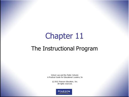 School Law and the Public Schools: A Practical Guide for Educational Leaders, 5e © 2012 Pearson Education, Inc. All rights reserved. Chapter 11 The Instructional.