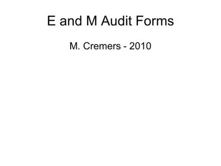 E and M Audit Forms M. Cremers - 2010. NOTE: Doctor must have asked / noted at least one of the above listed 10 components in the patient’s chart note.