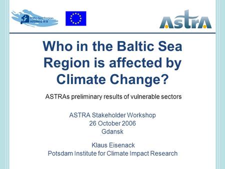 Who in the Baltic Sea Region is affected by Climate Change? ASTRA Stakeholder Workshop 26 October 2006 Gdansk Klaus Eisenack Potsdam Institute for Climate.