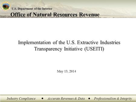 Office of Natural Resources Revenue U.S. Department of the Interior Industry ComplianceAccurate Revenues & DataProfessionalism & Integrity Implementation.
