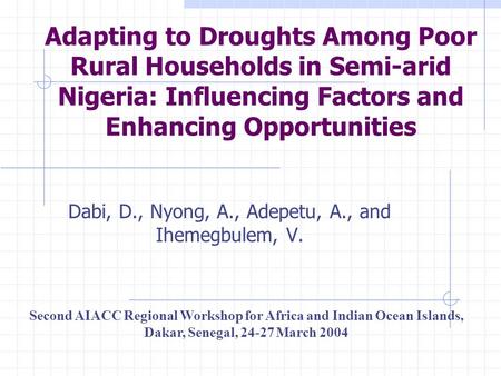 Adapting to Droughts Among Poor Rural Households in Semi-arid Nigeria: Influencing Factors and Enhancing Opportunities Dabi, D., Nyong, A., Adepetu, A.,
