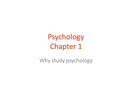 Psychology Chapter 1 Why study psychology.