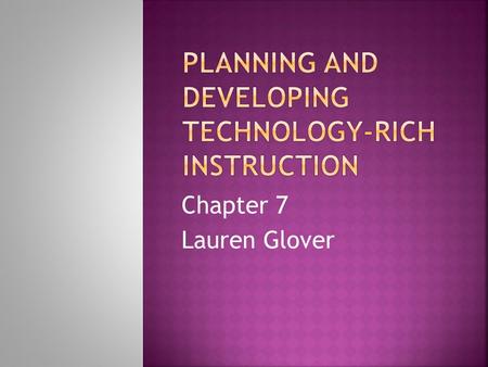 Chapter 7 Lauren Glover. To effectively integrate technology in teaching, teachers must utilize: Content knowledge Pedagogical knowledge Technological.