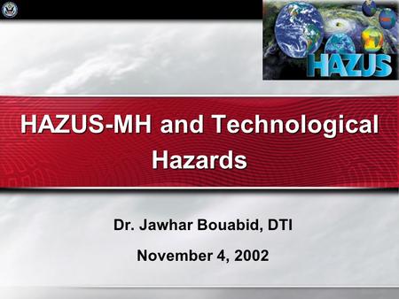 HAZUS-MH and Technological Hazards Dr. Jawhar Bouabid, DTI November 4, 2002.