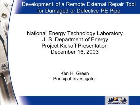 National Energy Technology Laboratory U. S. Department of Energy Project Kickoff Presentation December 16, 2003 Ken H. Green Principal Investigator Development.
