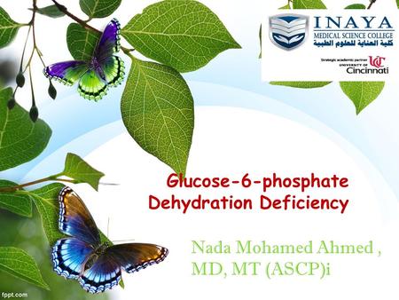 Glucose-6-phosphate Dehydration Deficiency Nada Mohamed Ahmed, MD, MT (ASCP)i.