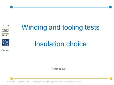 Eucard WP 7.3 HFM Winding and tooling tests Insulation choice F.Rondeaux 1 20-21 /01/2011 Dipole design review- II-8 Winding and tooling tests – insulation.