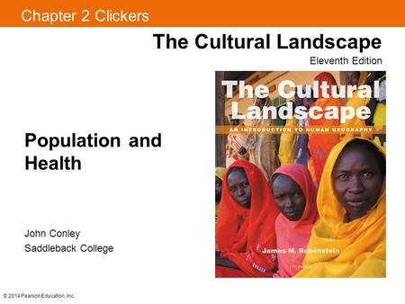Chapter 2 Clickers The Cultural Landscape Eleventh Edition Population and Health John Conley Saddleback College © 2014 Pearson Education, Inc.