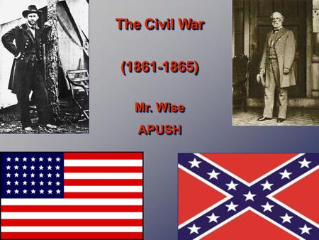 The Civil War (1861-1865) Mr. Wise APUSH The Civil War (1861-1865) Mr. Wise APUSH.