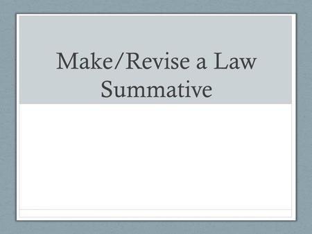 Make/Revise a Law Summative. LEARNING GOAL (Cause and Consequence) You will identify and explain the relationship between societal problems and the creation.