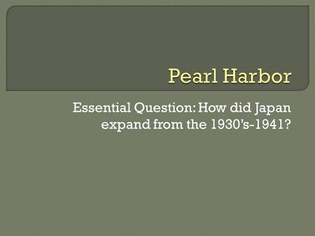 Essential Question: How did Japan expand from the 1930’s-1941?