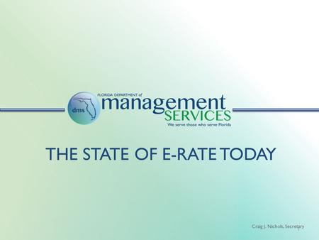 Craig J. Nichols, Secretary THE STATE OF E-RATE TODAY 1.