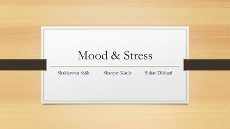 Mood & Stress Shakhawan Salih. Shanyar Kadir. Shkar Dilshad.