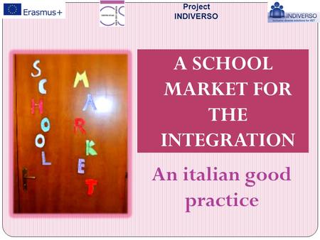 Project INDIVERSO A SCHOOL MARKET FOR THE INTEGRATION An italian good practice.