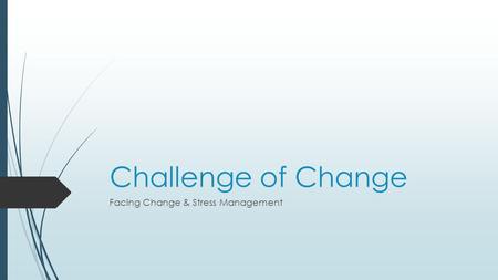 Challenge of Change Facing Change & Stress Management.