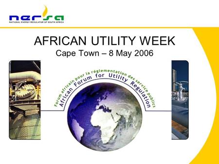 AFRICAN UTILITY WEEK Cape Town – 8 May 2006. Contents The legislative context for energy regulation –Relevant Acts –Regulatory Functions –Regulations.