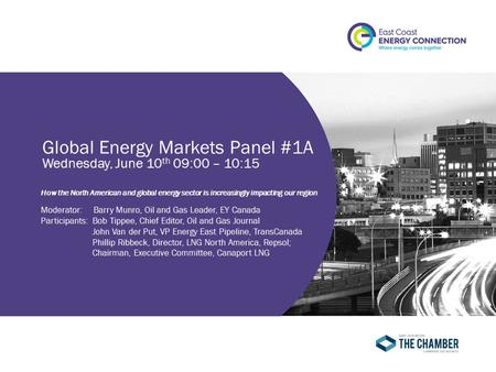 Global Energy Markets Panel #1A Wednesday, June 10 th 09:00 – 10:15 How the North American and global energy sector is increasingly impacting our region.