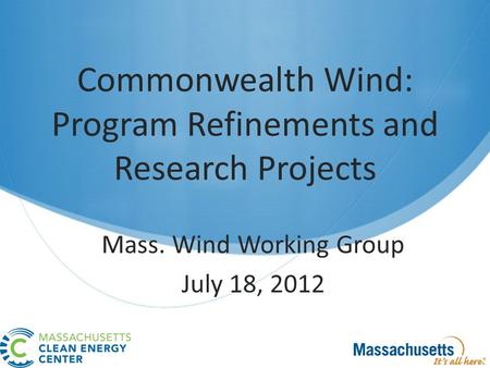 Commonwealth Wind: Program Refinements and Research Projects Mass. Wind Working Group July 18, 2012.