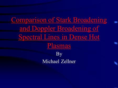 Comparison of Stark Broadening and Doppler Broadening of Spectral Lines in Dense Hot Plasmas By Michael Zellner.