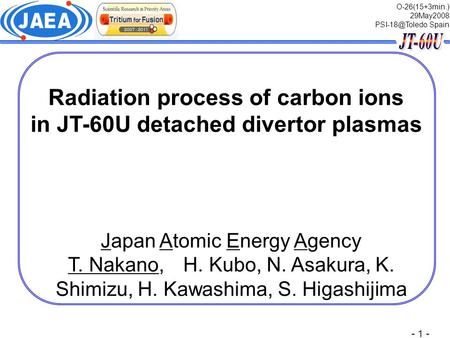 - 1 - Radiation process of carbon ions in JT-60U detached divertor plasmas O-26(15+3min.) 29May2008 Spain Japan Atomic Energy Agency T. Nakano,