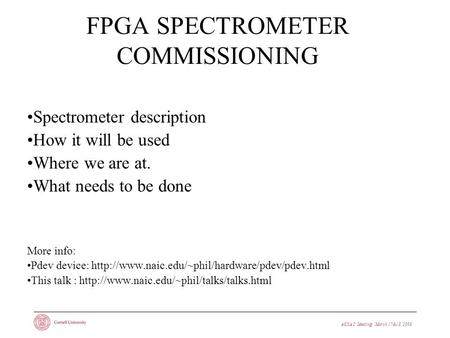 AUSAC Meeting · March 17&18, 2008 FPGA SPECTROMETER COMMISSIONING Spectrometer description How it will be used Where we are at. What needs to be done More.
