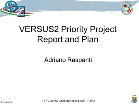 13 ° COSMO General Meeting 2011 - Rome VERSUS2 Priority Project Report and Plan Adriano Raspanti.