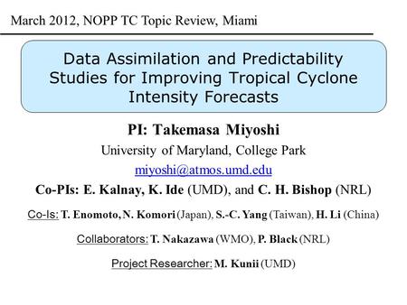 Data Assimilation and Predictability Studies for Improving Tropical Cyclone Intensity Forecasts PI: Takemasa Miyoshi University of Maryland, College Park.