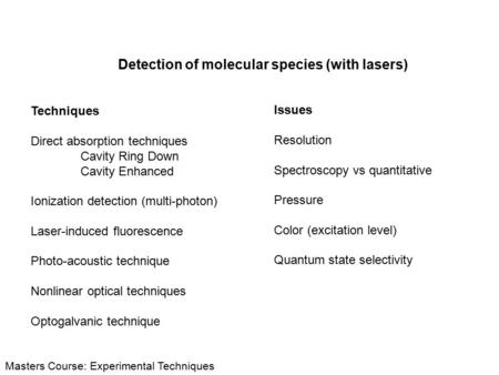 Masters Course: Experimental Techniques Detection of molecular species (with lasers) Techniques Direct absorption techniques Cavity Ring Down Cavity Enhanced.