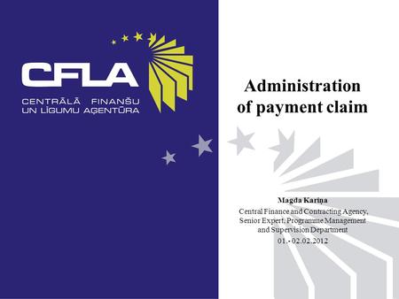 Administration of payment claim Magda Kariņa Central Finance and Contracting Agency, Senior Expert, Programme Management and Supervision Department 01.-