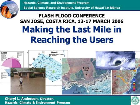 Hazards, Climate, and Environment Program Social Science Research Institute, University of Hawai`i at Mānoa FLASH FLOOD CONFERENCE SAN JOSE, COSTA RICA,