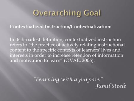 Contextualized Instruction/Contextualization: In its broadest definition, contextualized instruction refers to the practice of actively relating instructional.