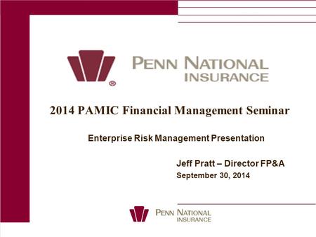 2014 PAMIC Financial Management Seminar Enterprise Risk Management Presentation Jeff Pratt – Director FP&A September 30, 2014.
