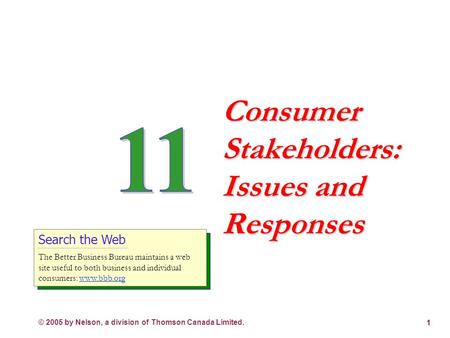 © 2005 by Nelson, a division of Thomson Canada Limited. 1 Consumer Stakeholders: Issues and Responses Search the Web The Better Business Bureau maintains.