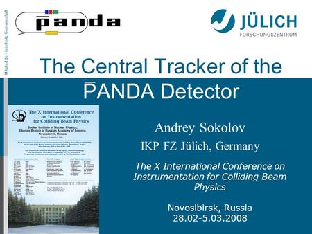 Mitglied der Helmholtz-Gemeinschaft Andrey Sokolov IKP FZ Jülich, Germany The Central Tracker of the PANDA Detector The X International Conference on Instrumentation.