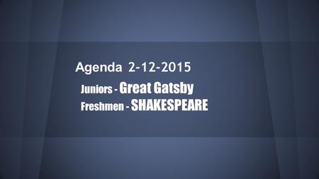 Agenda 2-12-2015 Juniors - Great Gatsby Freshmen - SHAKESPEARE.