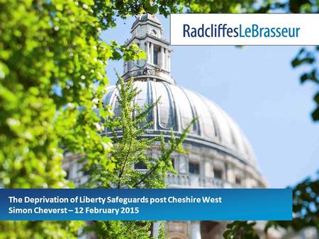 The Deprivation of Liberty Safeguards post Cheshire West Simon Cheverst – 12 February 2015.