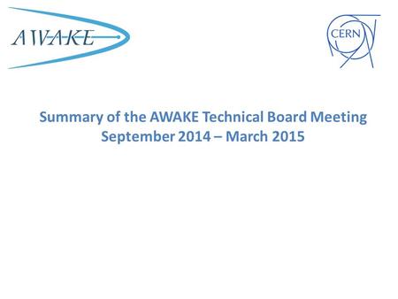 Summary of the AWAKE Technical Board Meeting September 2014 – March 2015.
